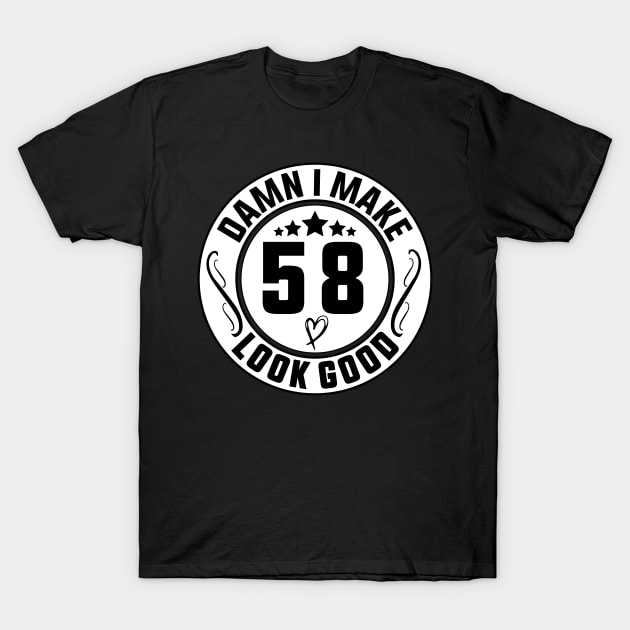 Damn I Make 58 Look Good Funny Birthday T-Shirt by shopcherroukia